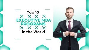 Top 10 Executive MBA Programs In the World