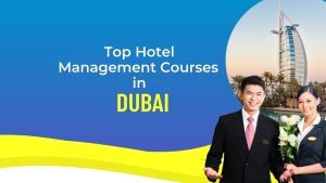 TOP HOTEL MANAGEMENT COURSES IN DUBAI, UNIVERSITIES AND FEES