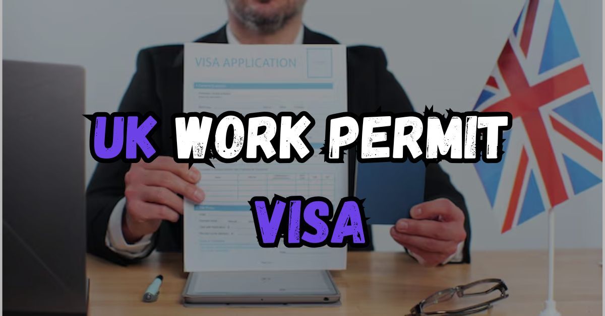 A Complete Guide on UK Work Permit Visa